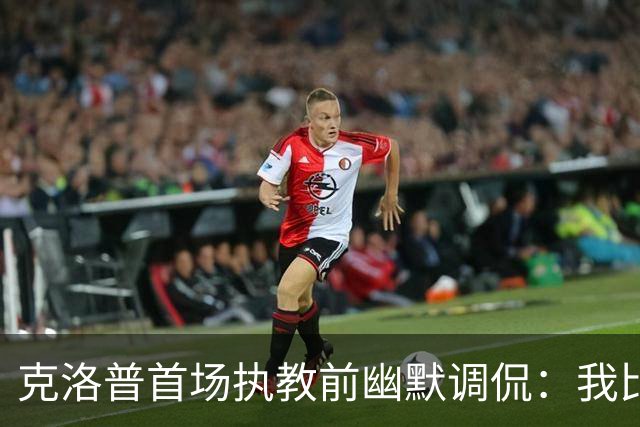克洛普首场执教前幽默调侃：我比哈维更熟悉荷兰球员